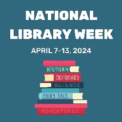 National Library Week April 7-13, 2024